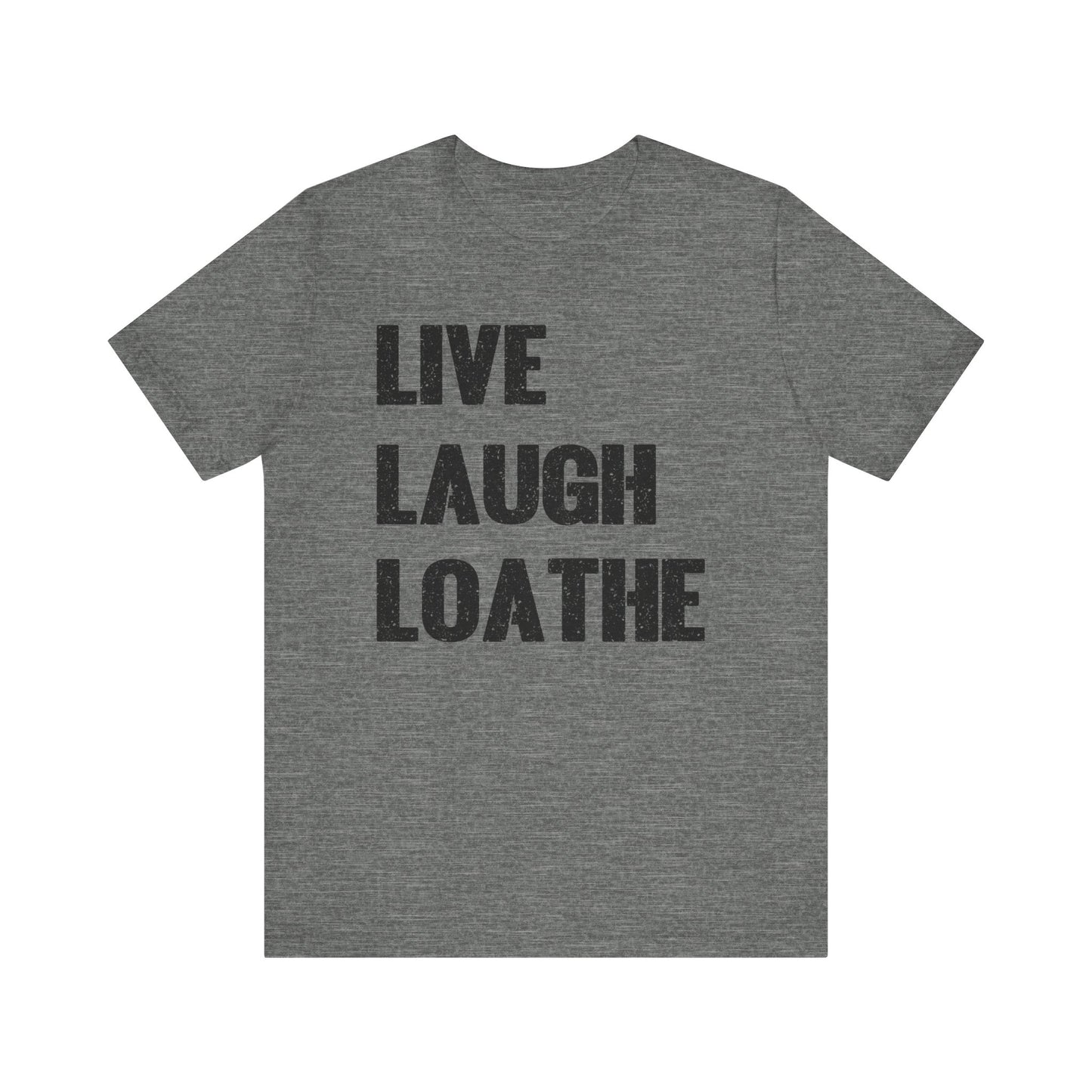 LIVE LAUGH LOATHE Grunge Affirmation Tee for Creatives, Burnouts & Brilliant Weirdos Edgy Humor