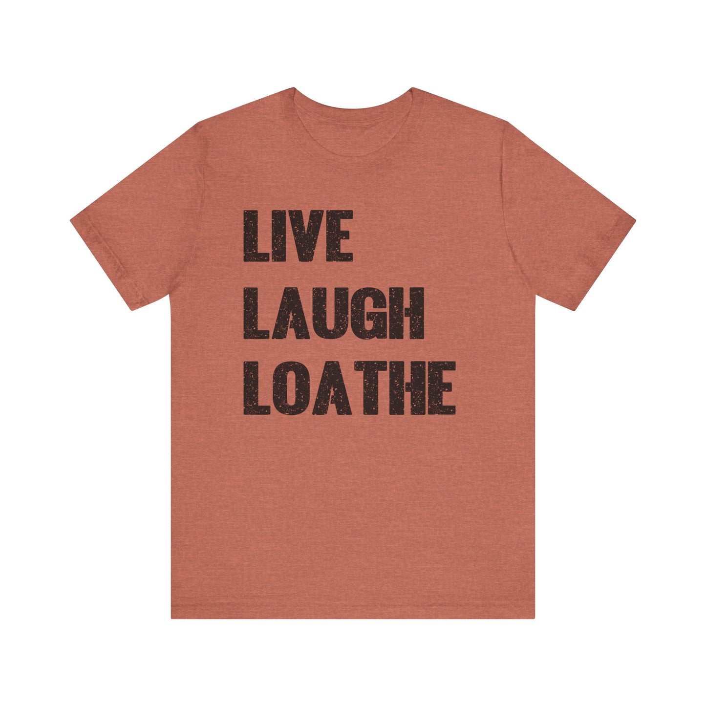 LIVE LAUGH LOATHE Grunge Affirmation Tee for Creatives, Burnouts & Brilliant Weirdos Edgy Humor