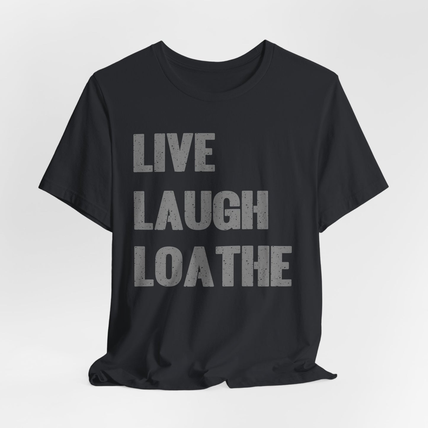 LIVE LAUGH LOATHE Grunge Affirmation Tee for Creatives, Burnouts & Brilliant Weirdos Edgy Humor