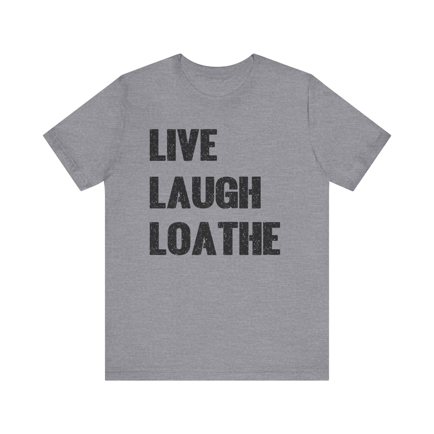 LIVE LAUGH LOATHE Grunge Affirmation Tee for Creatives, Burnouts & Brilliant Weirdos Edgy Humor