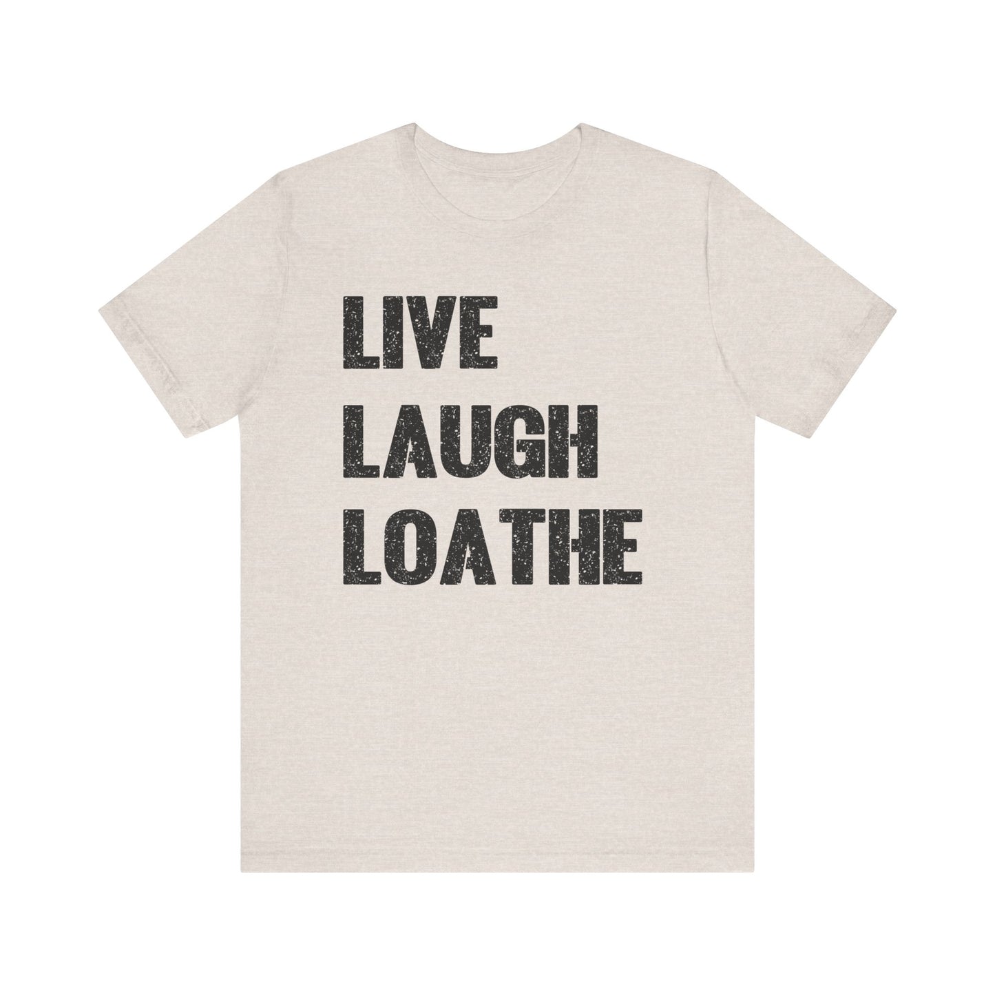 LIVE LAUGH LOATHE Grunge Affirmation Tee for Creatives, Burnouts & Brilliant Weirdos Edgy Humor