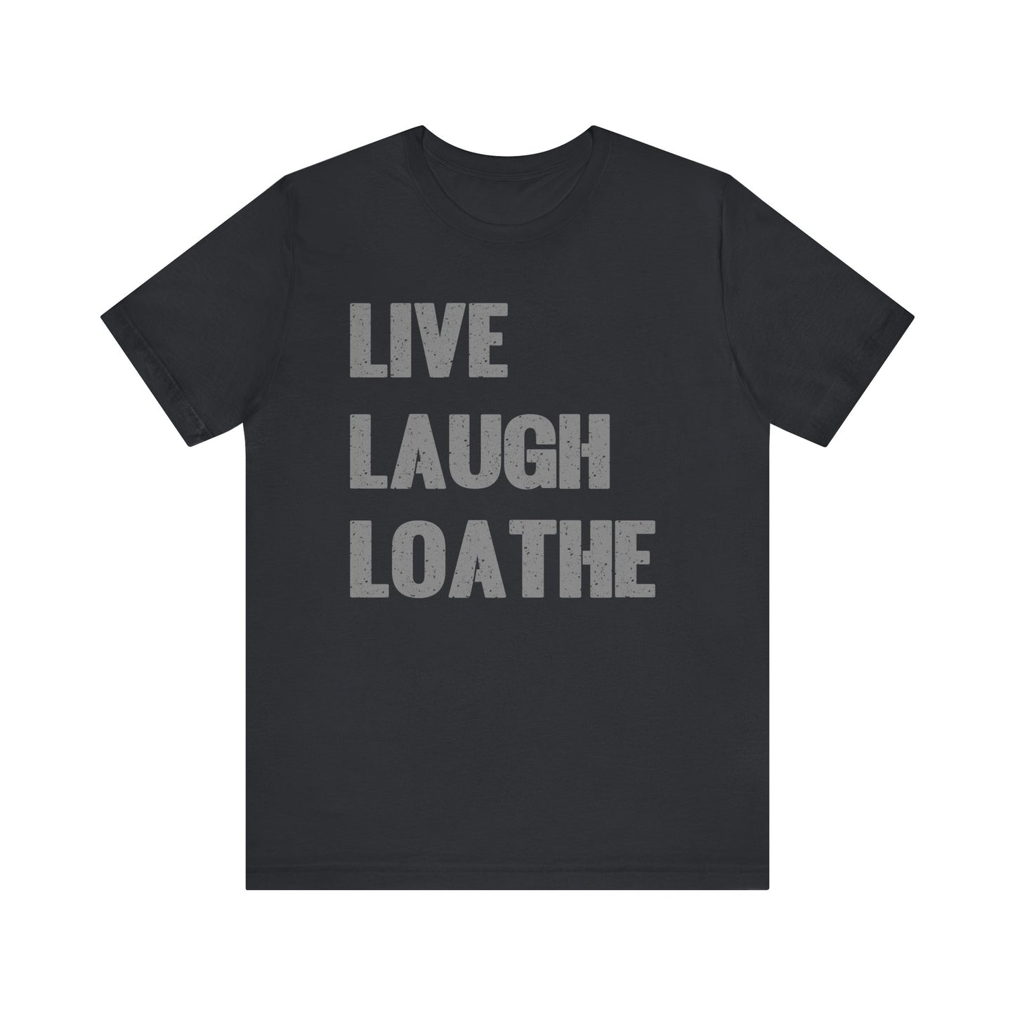 LIVE LAUGH LOATHE Grunge Affirmation Tee for Creatives, Burnouts & Brilliant Weirdos Edgy Humor