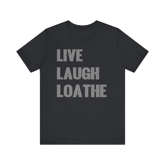 LIVE LAUGH LOATHE Grunge Affirmation Tee for Creatives, Burnouts & Brilliant Weirdos Edgy Humor